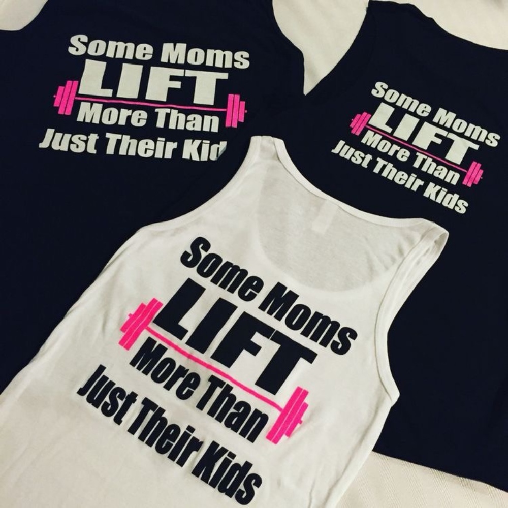 SOME MOMS LIFT MORE THAN JUST THEIR KIDS - NEW T